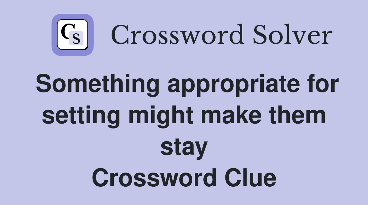 Something appropriate for setting might make them stay Crossword Clue