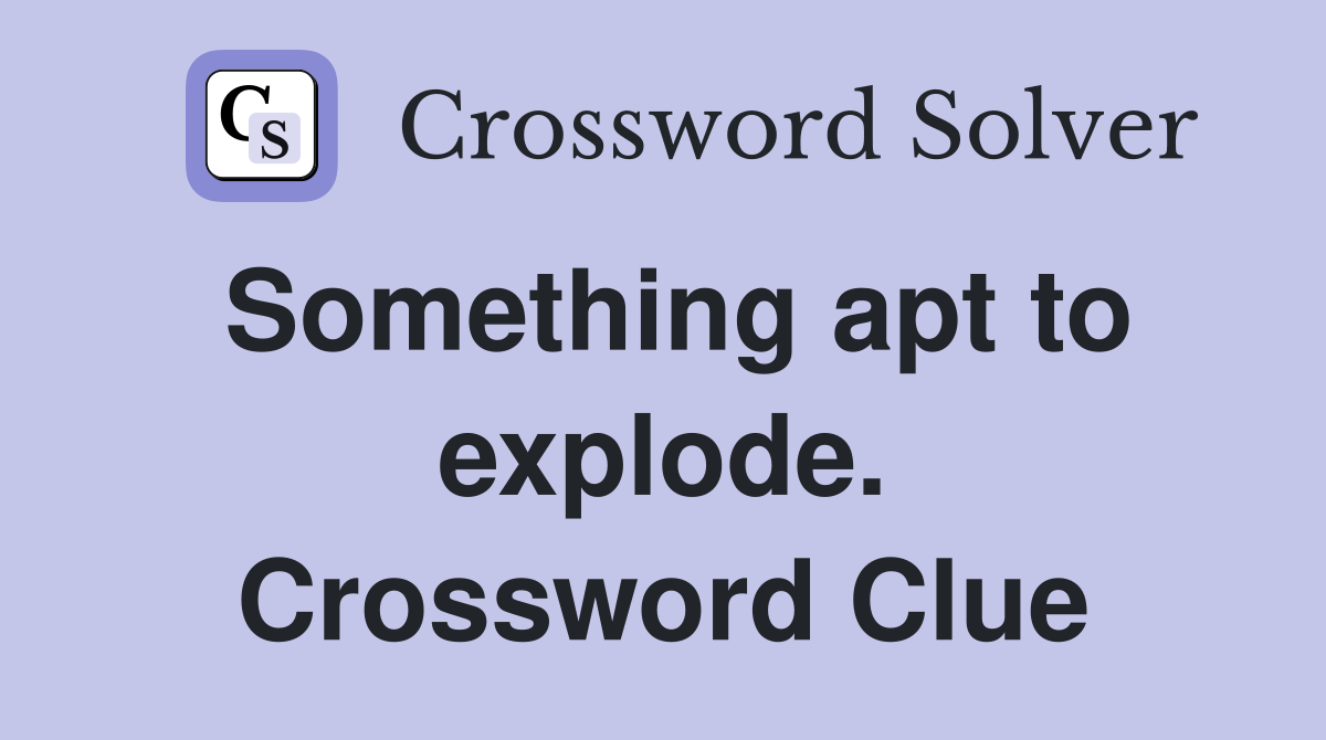 Something apt to explode. Crossword Clue