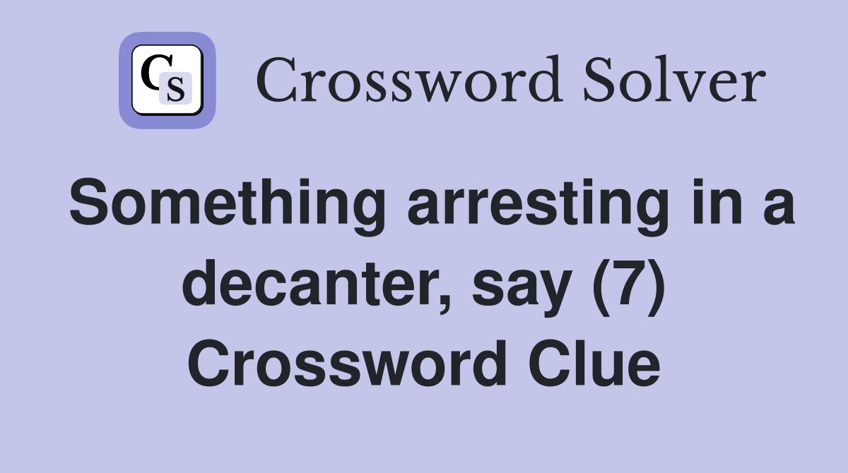 Something arresting in a decanter, say (7) Crossword Clue