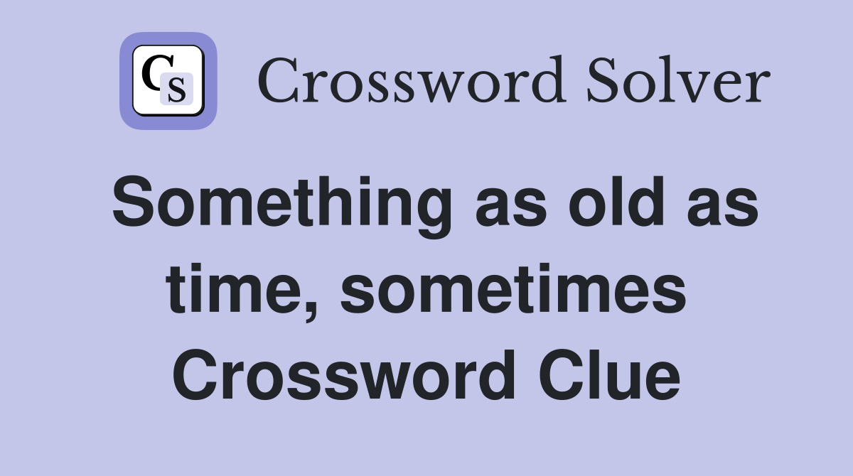 Something as old as time, sometimes Crossword Clue