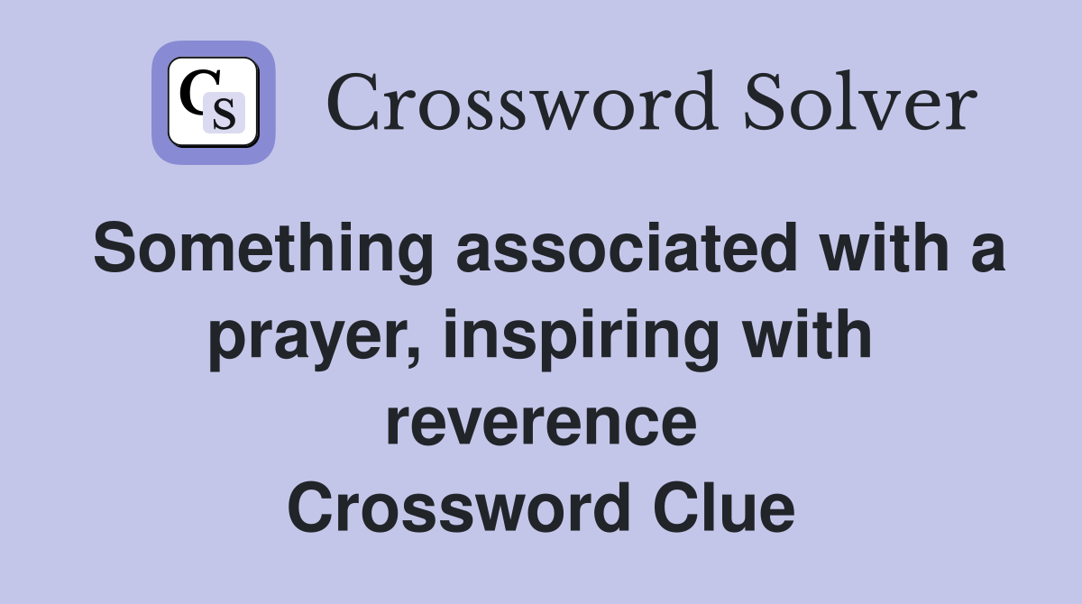 Something associated with a prayer, inspiring with reverence Crossword Clue