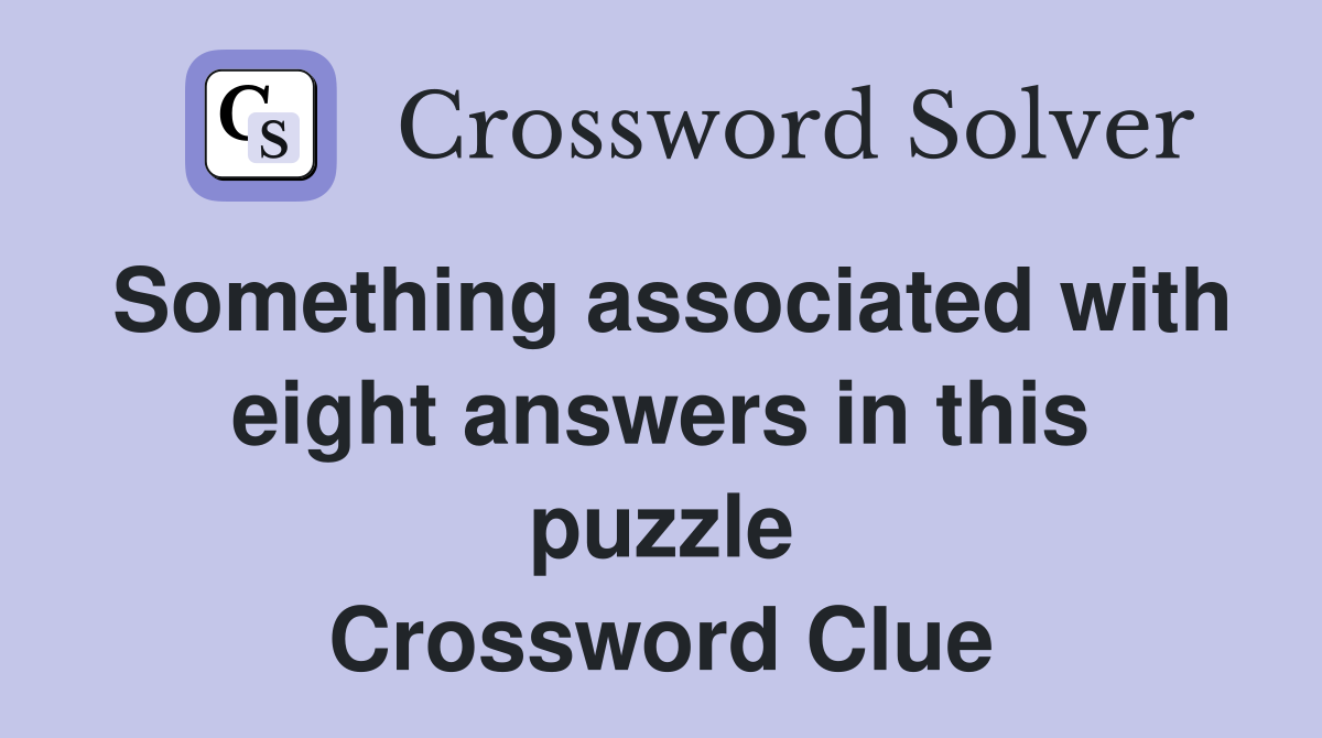 Something associated with eight answers in this puzzle Crossword Clue