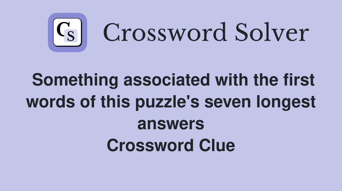 Something associated with the first words of this puzzle's seven longest answers Crossword Clue