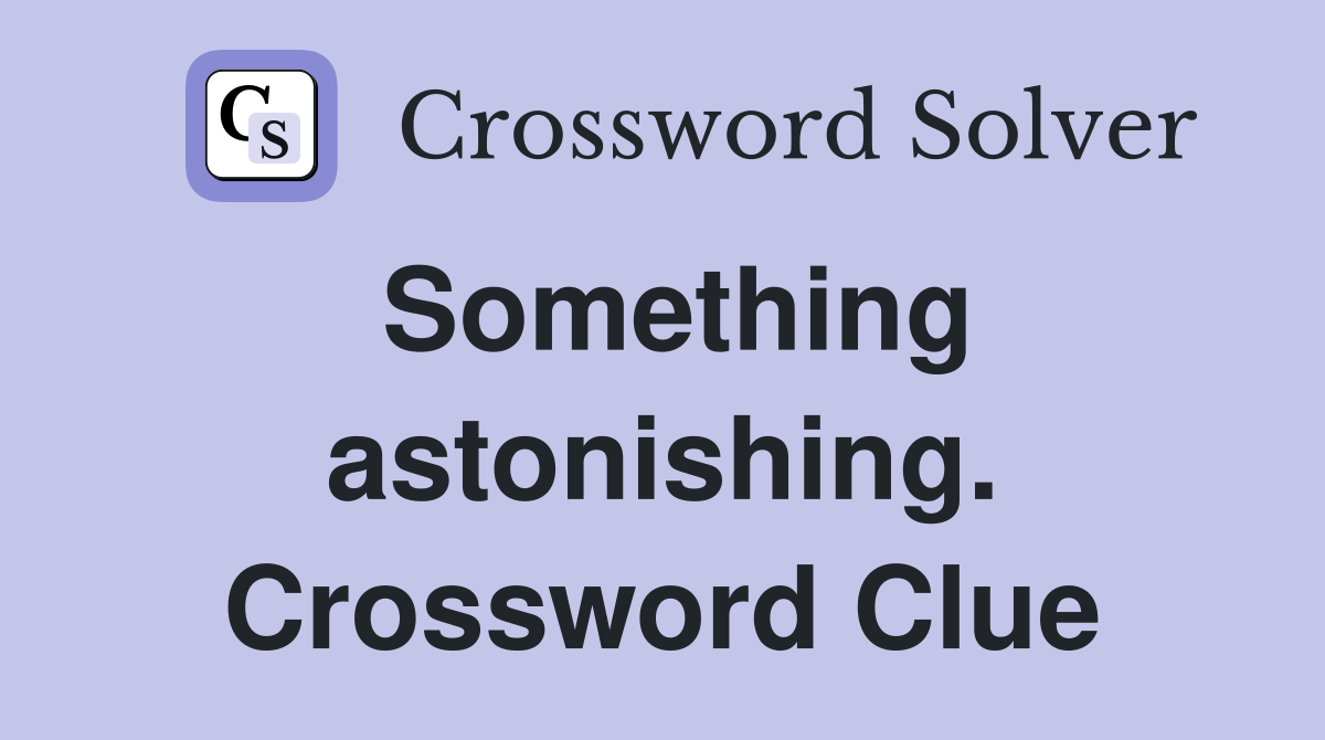 Something astonishing. Crossword Clue