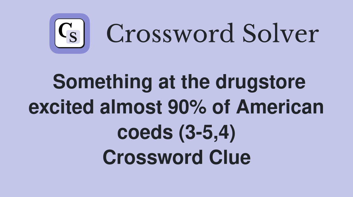 Something at the drugstore excited almost 90% of American coeds (3-5,4) Crossword Clue
