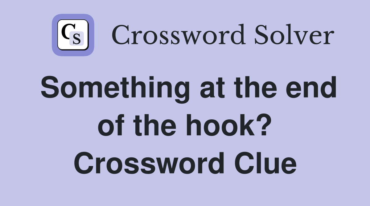 Something at the end of the hook? Crossword Clue