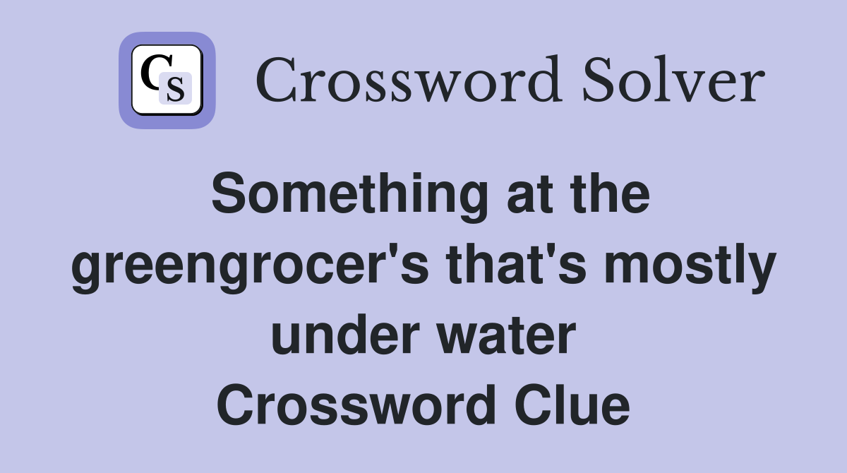 Something at the greengrocer's that's mostly under water Crossword Clue