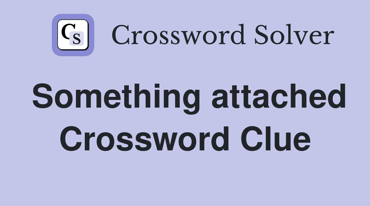 Something attached Crossword Clue