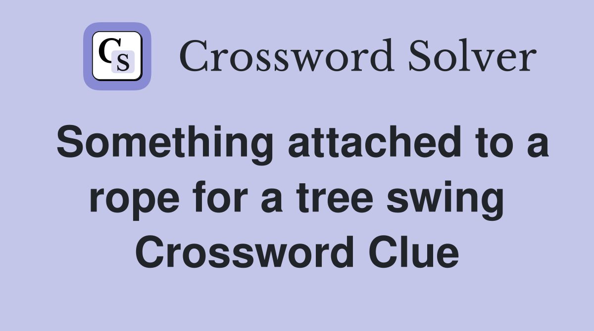 Something attached to a rope for a tree swing Crossword Clue