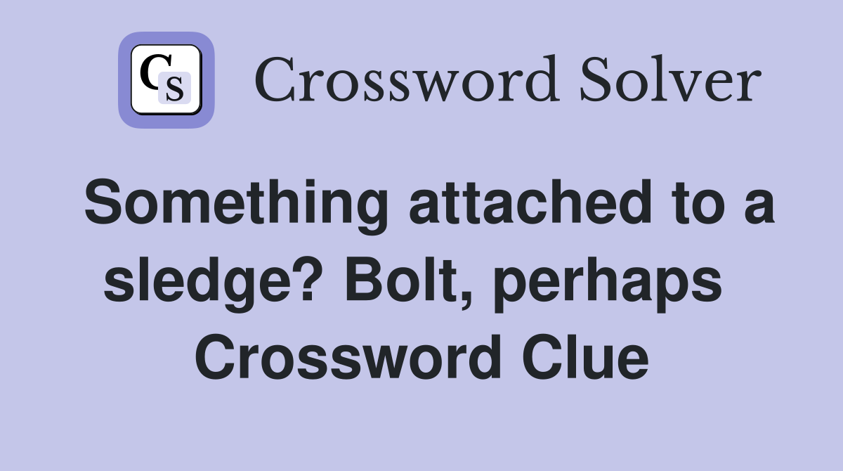 Something attached to a sledge? Bolt, perhaps  Crossword Clue