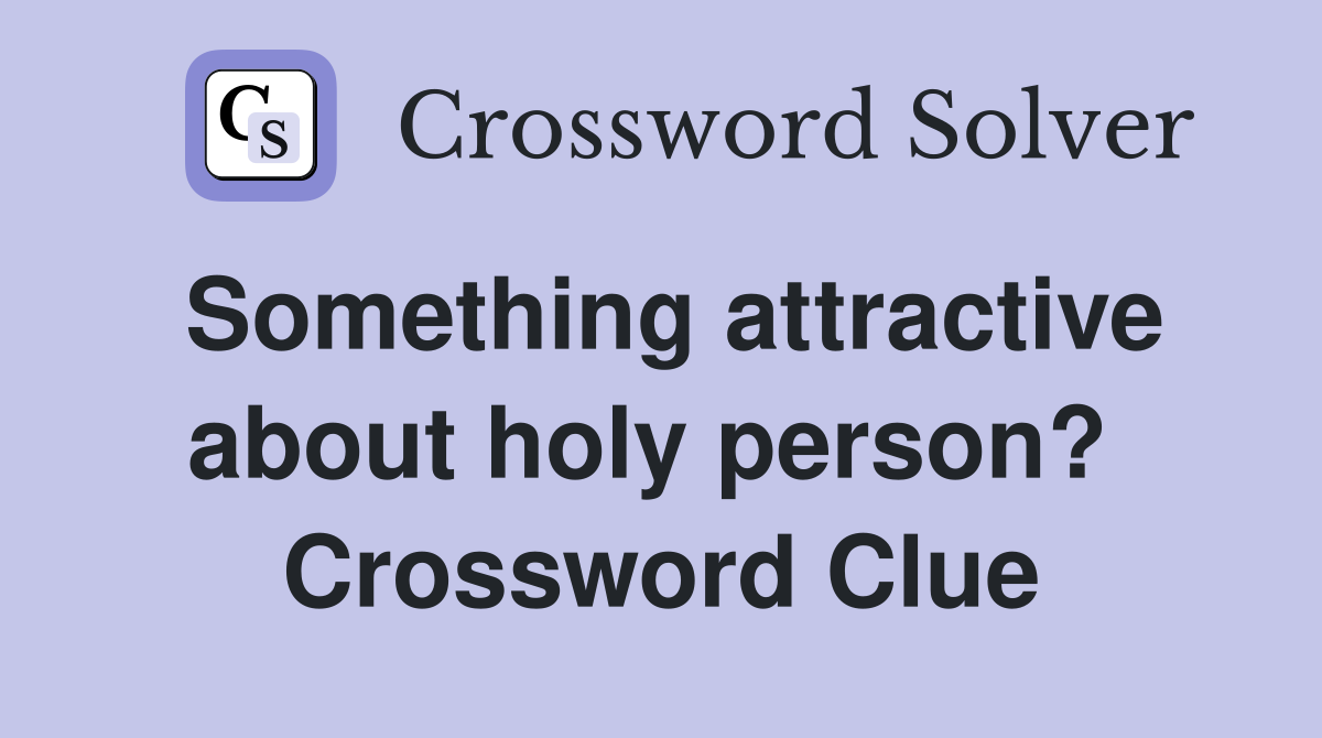 Something attractive about holy person?  Crossword Clue