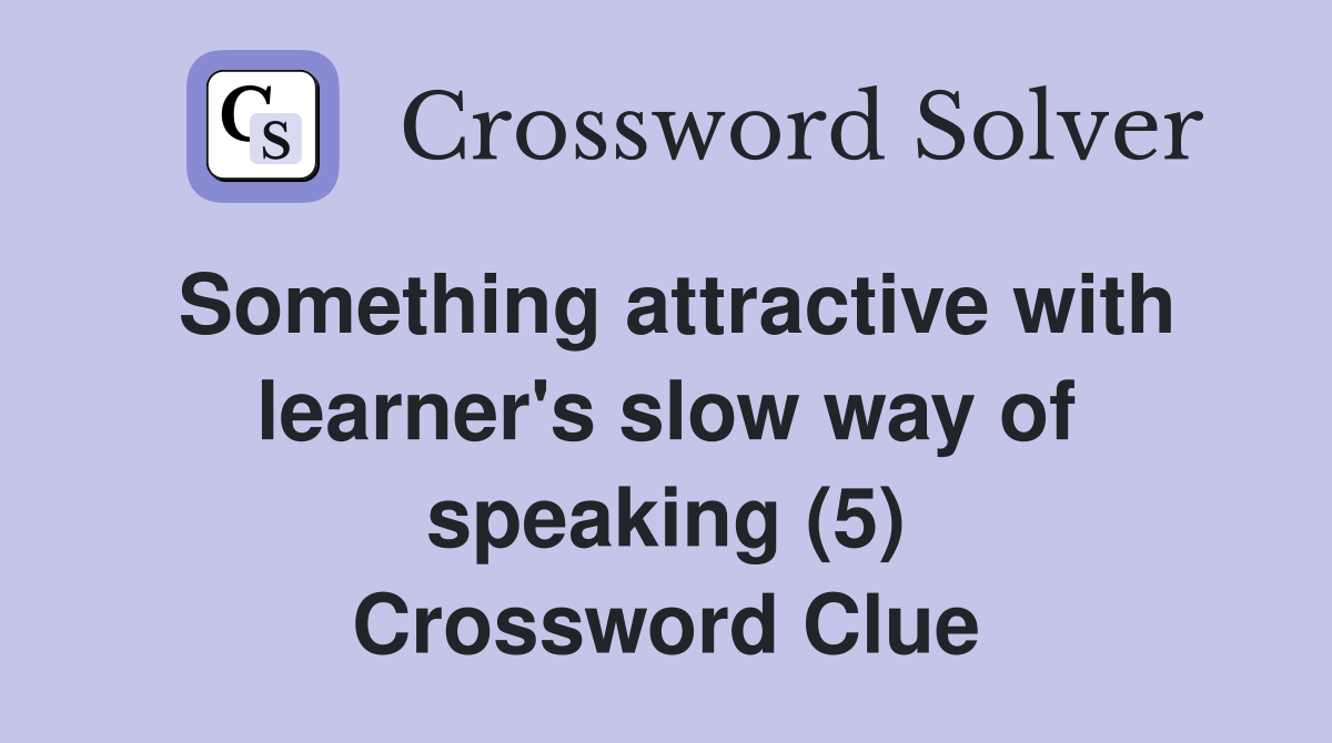 Something attractive with learner's slow way of speaking (5) Crossword Clue