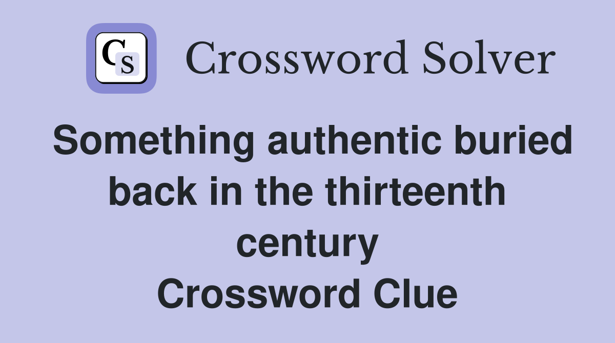 Something authentic buried back in the thirteenth century Crossword Clue