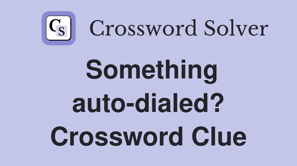Something auto-dialed? Crossword Clue