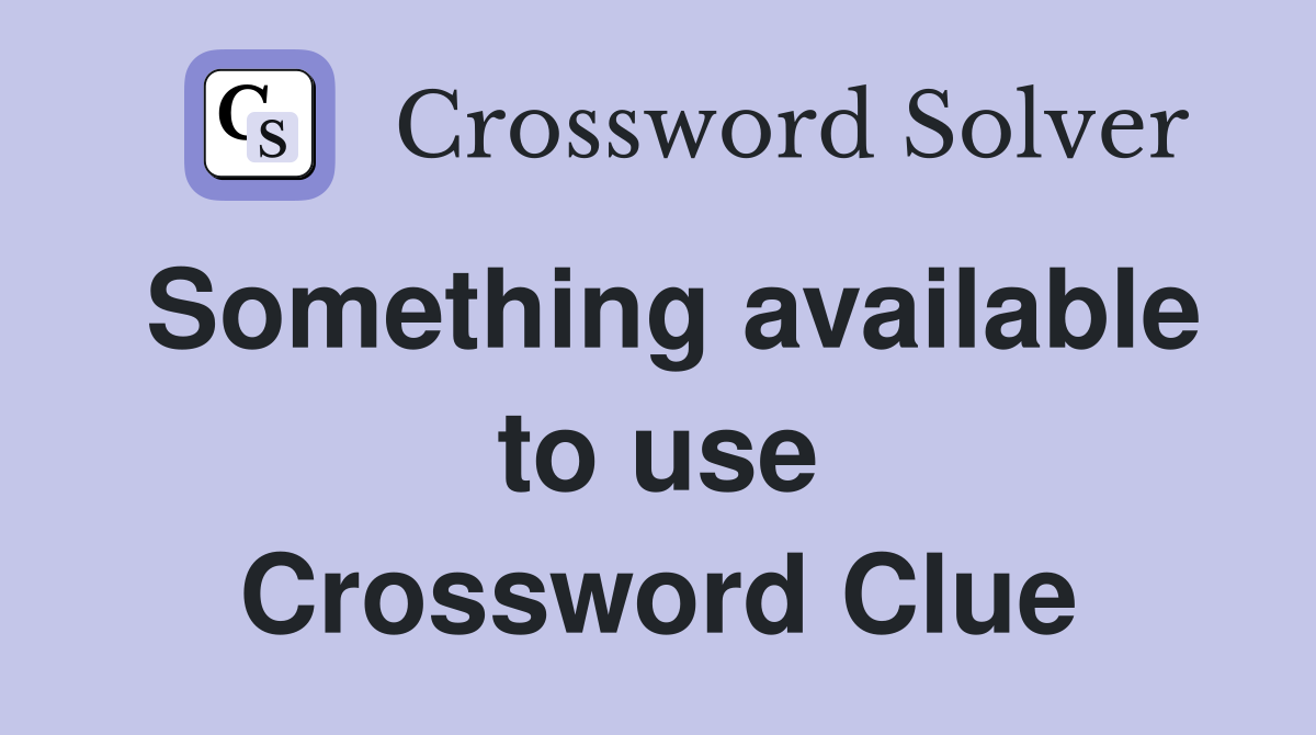 Something available to use Crossword Clue