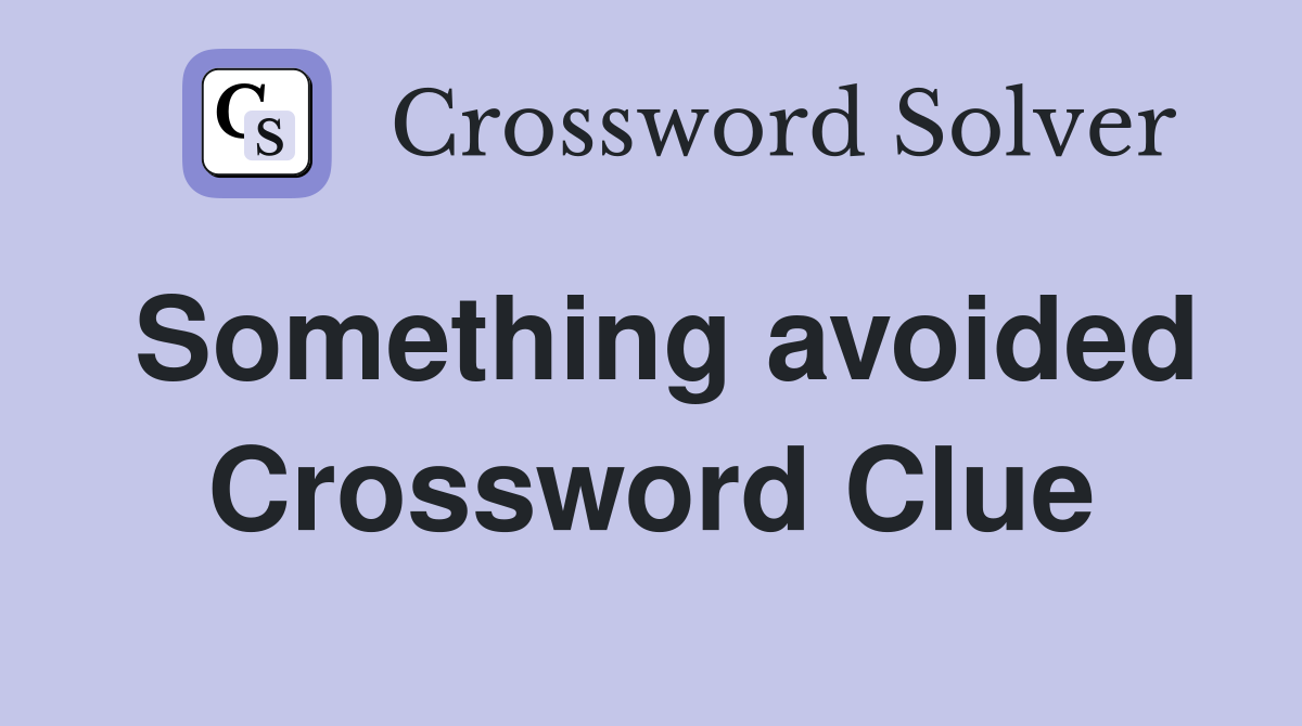 Something avoided Crossword Clue
