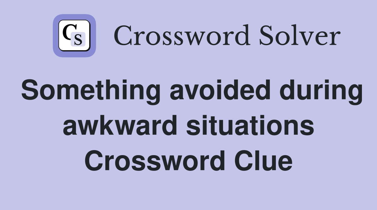 Something avoided during awkward situations Crossword Clue