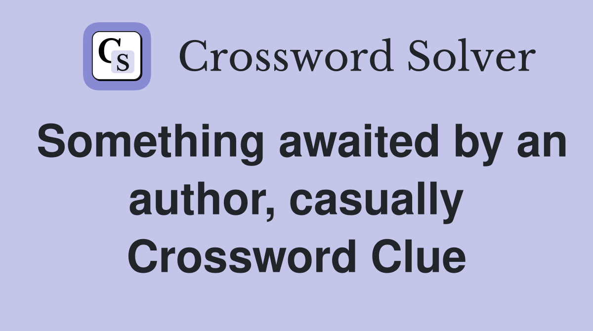 Something awaited by an author, casually Crossword Clue