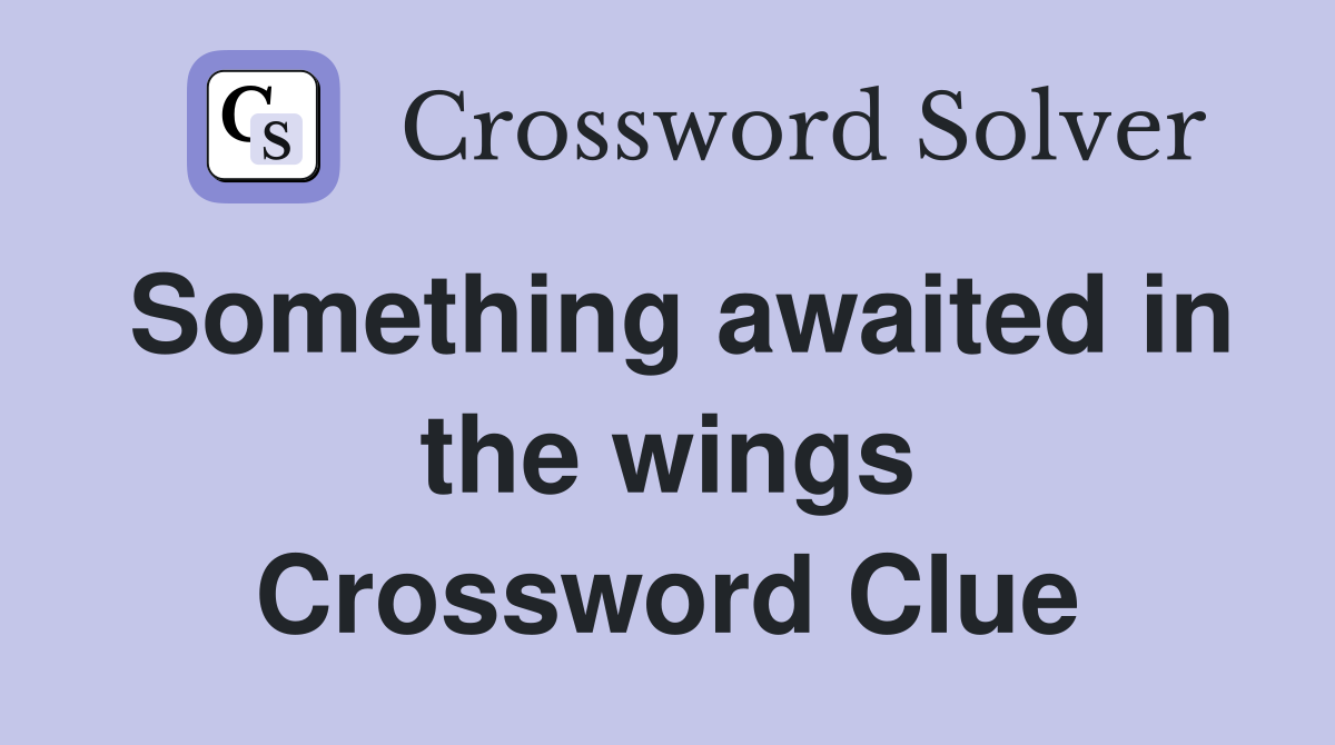 Something awaited in the wings Crossword Clue