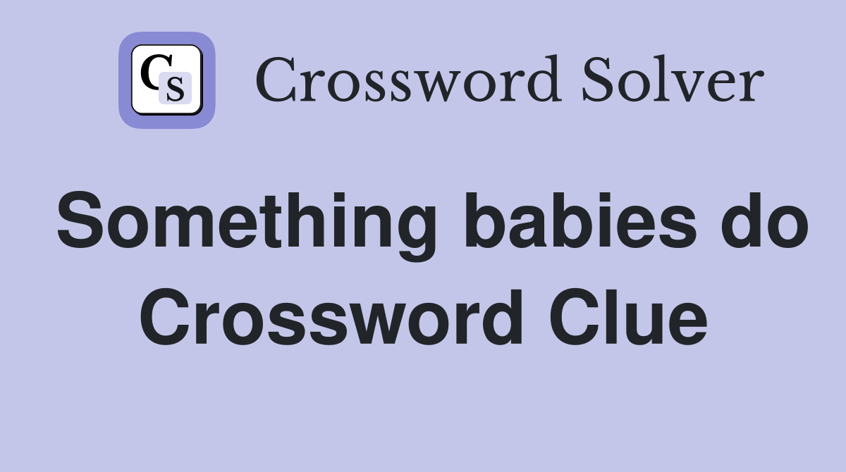 Something babies do Crossword Clue