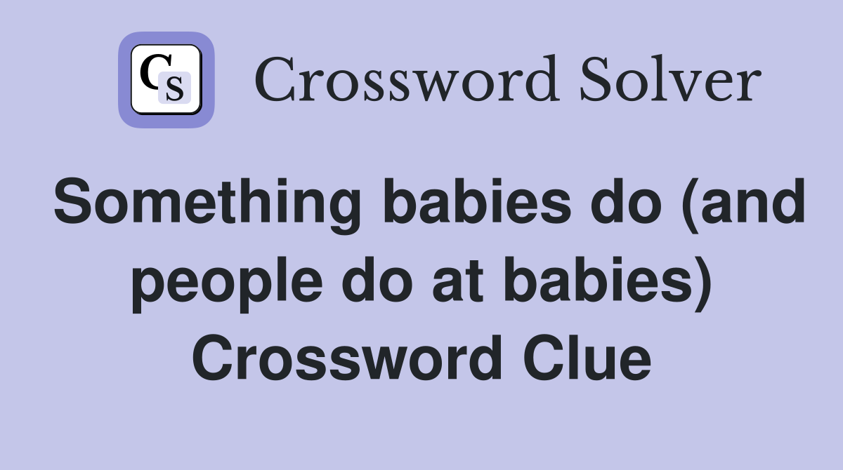 Something babies do (and people do at babies) Crossword Clue