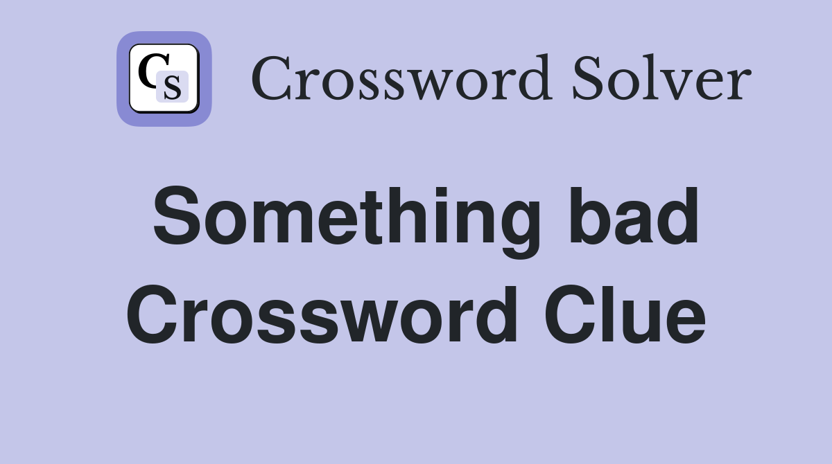 Something bad Crossword Clue