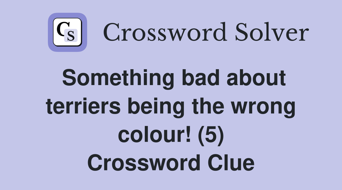 Something bad about terriers being the wrong colour! (5) Crossword Clue