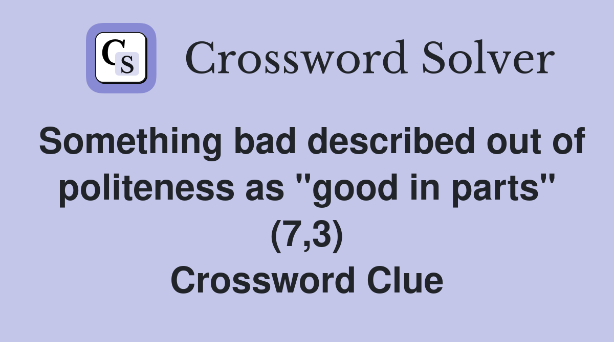 Something bad described out of politeness as "good in parts" (7,3) Crossword Clue