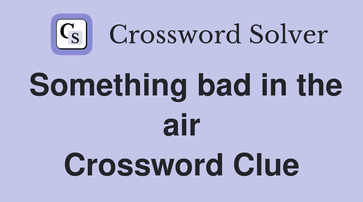 Something bad in the air Crossword Clue