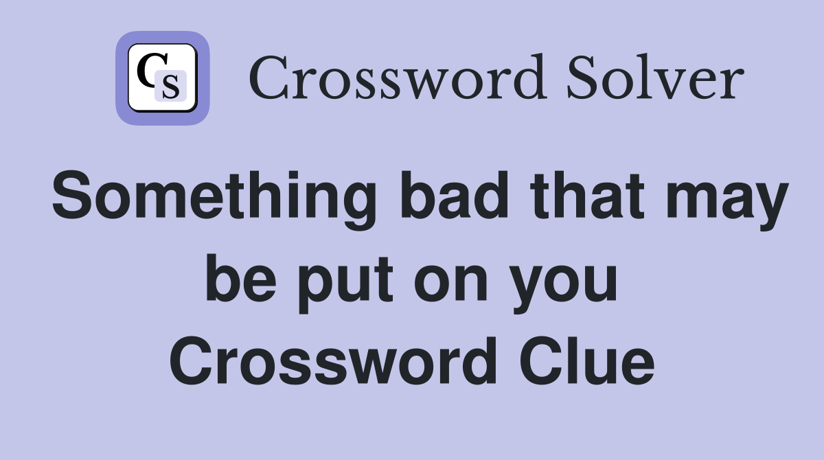 Something bad that may be put on you Crossword Clue