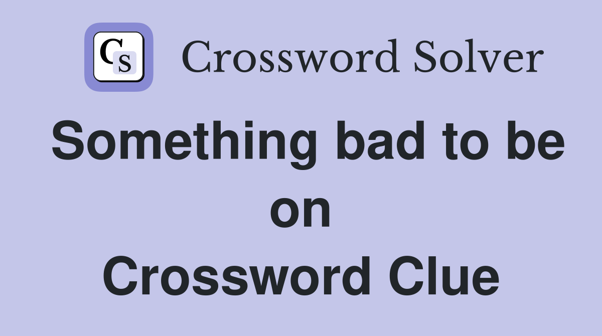 Something bad to be on Crossword Clue