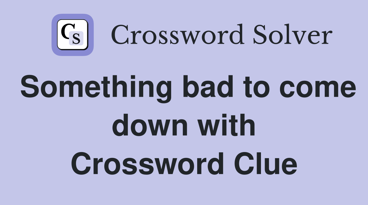 Something bad to come down with Crossword Clue