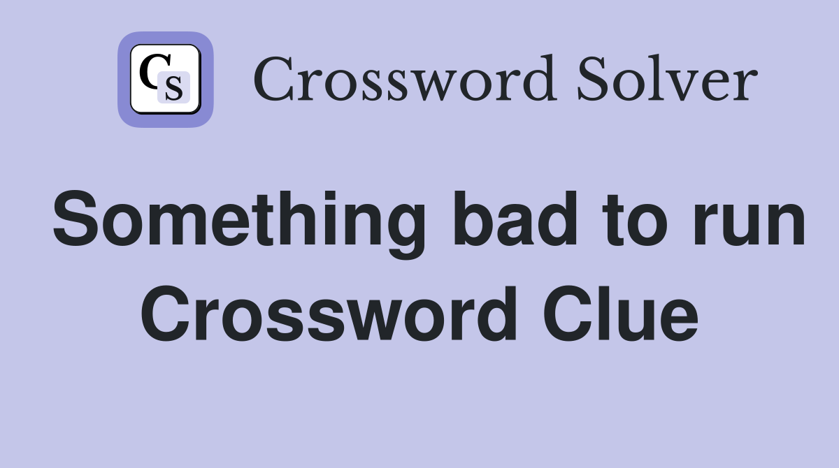 Something bad to run Crossword Clue