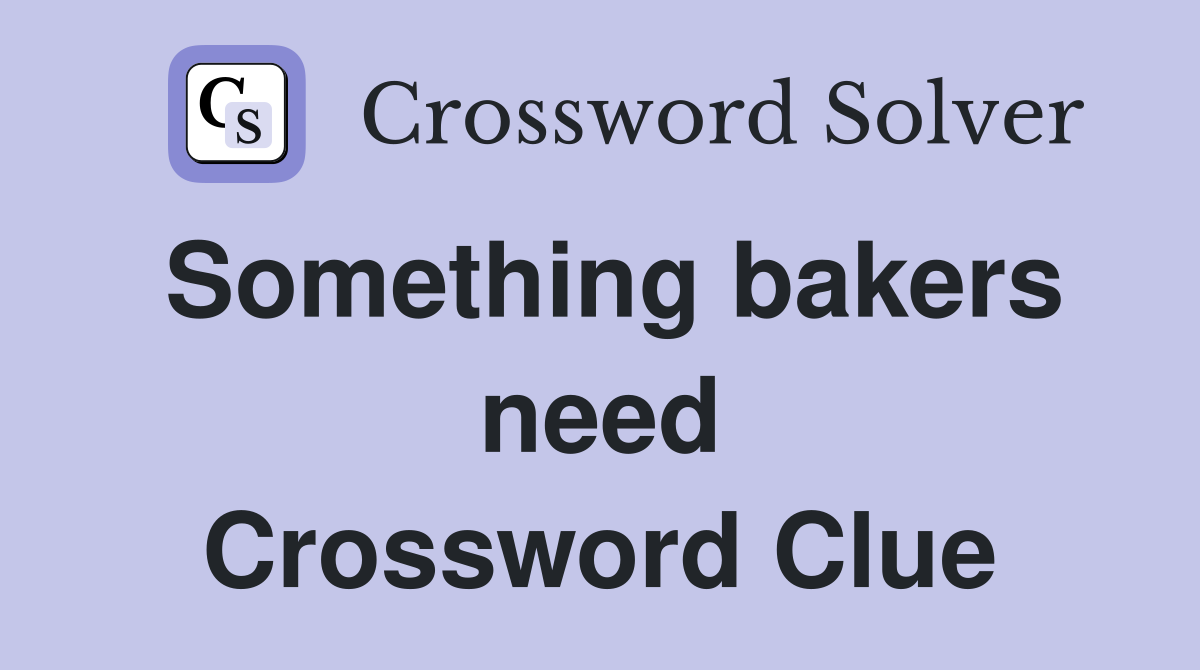 Something bakers need Crossword Clue