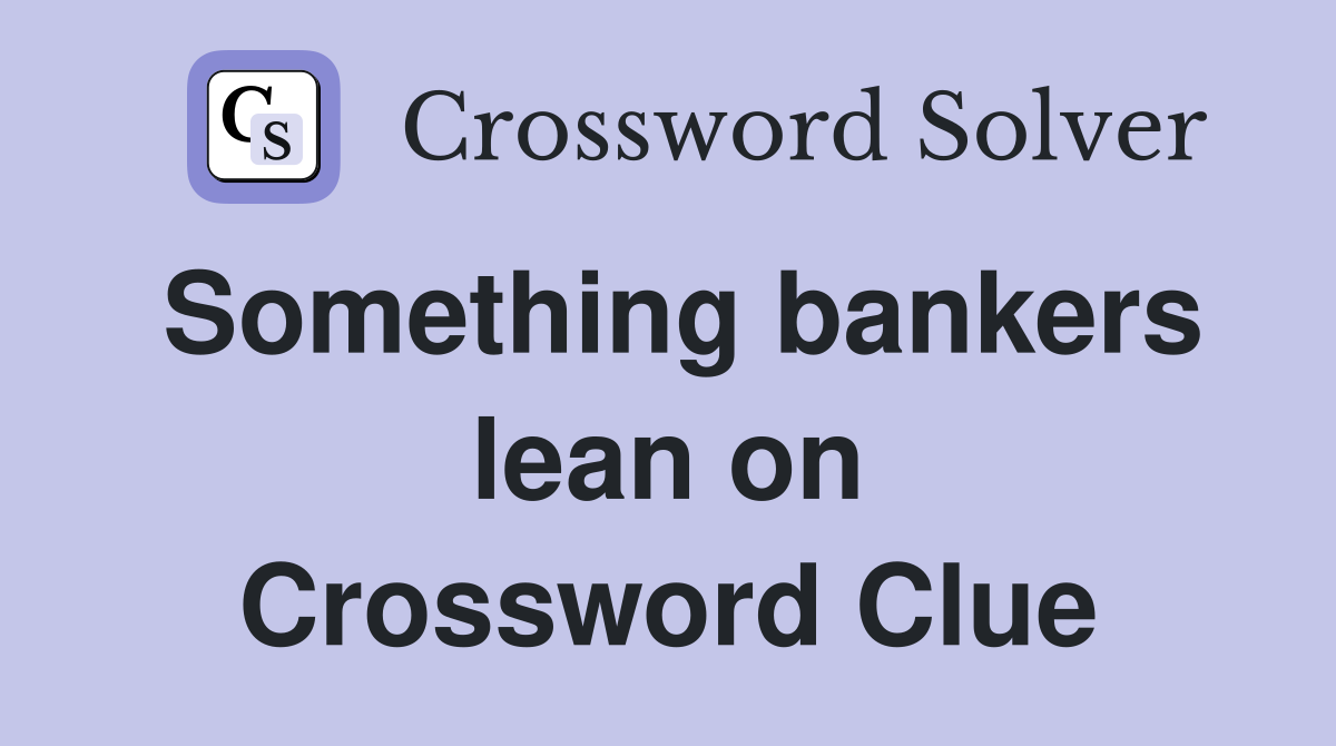 Something bankers lean on Crossword Clue