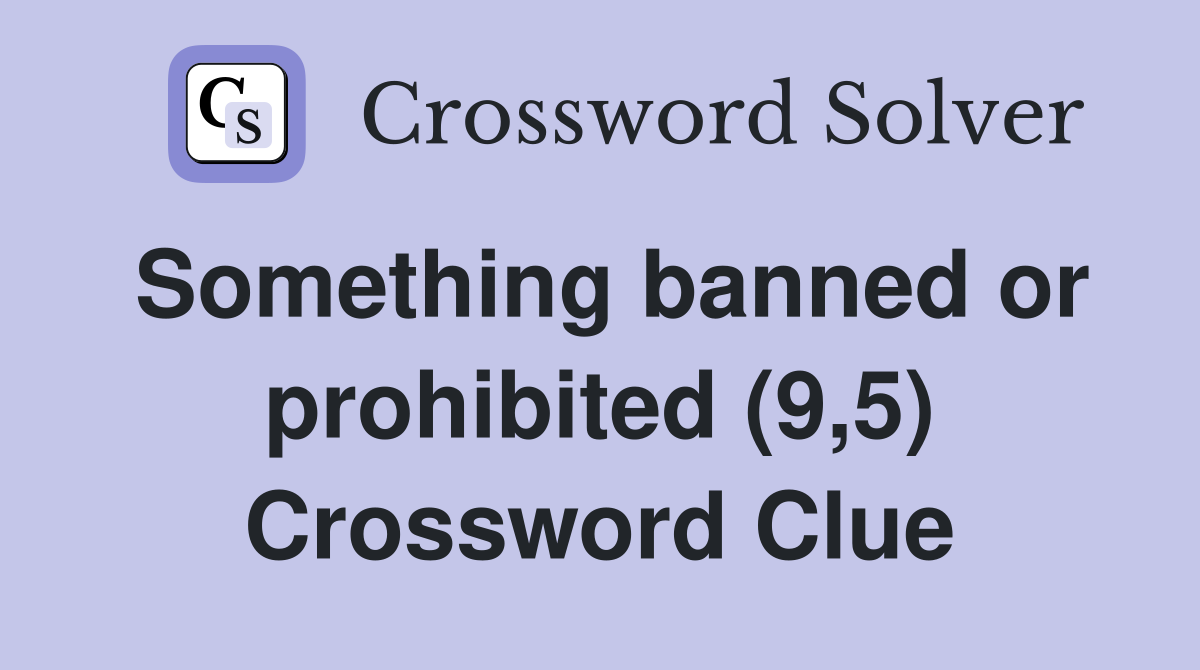 Something banned or prohibited (9,5) Crossword Clue