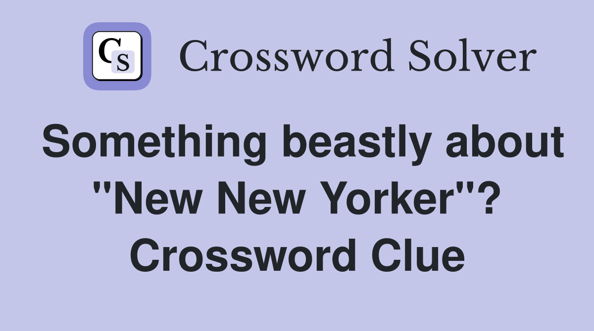 Something beastly about "New New Yorker"? Crossword Clue