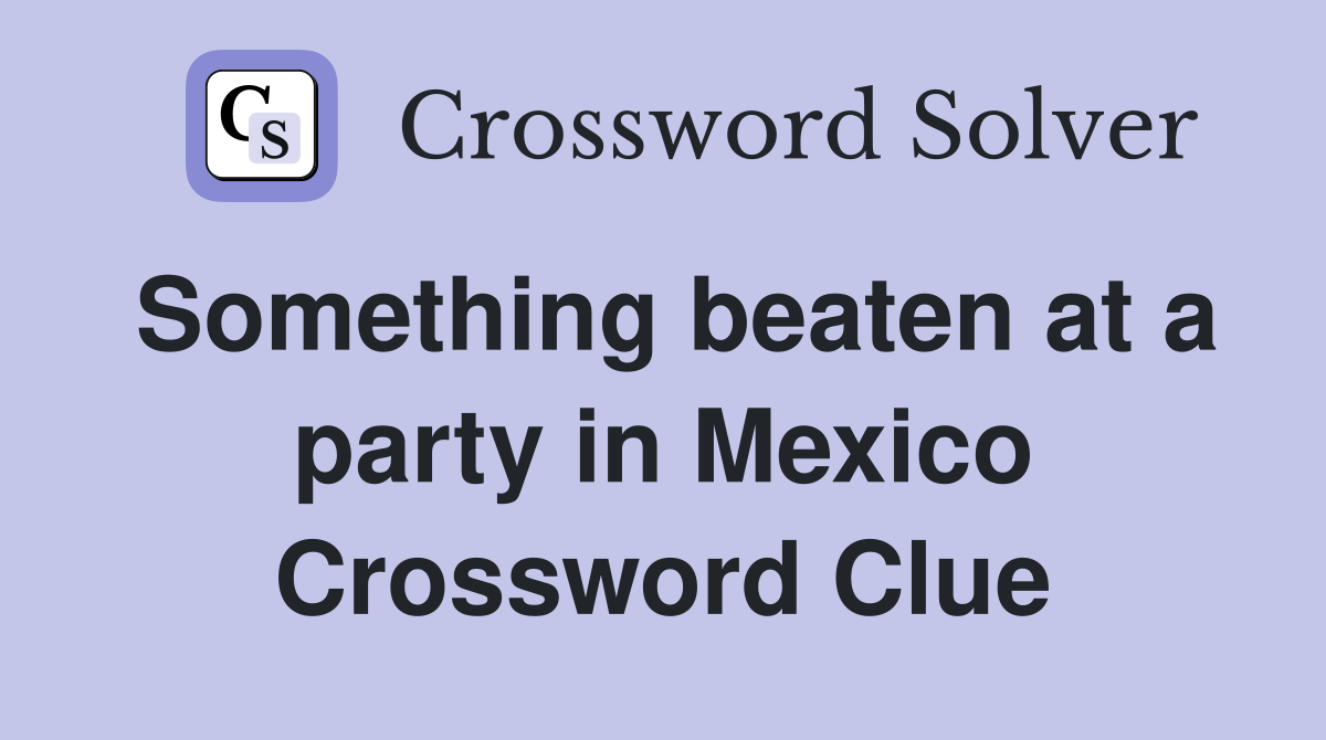 Something beaten at a party in Mexico Crossword Clue