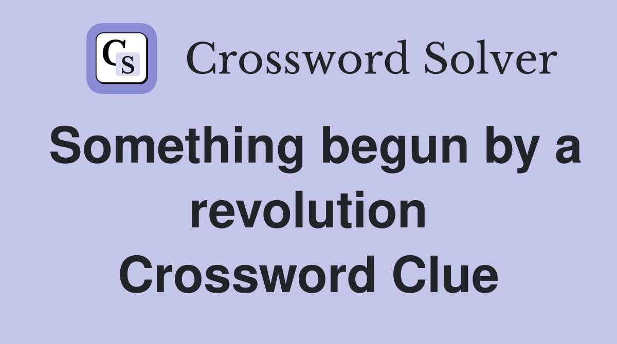 Something begun by a revolution Crossword Clue