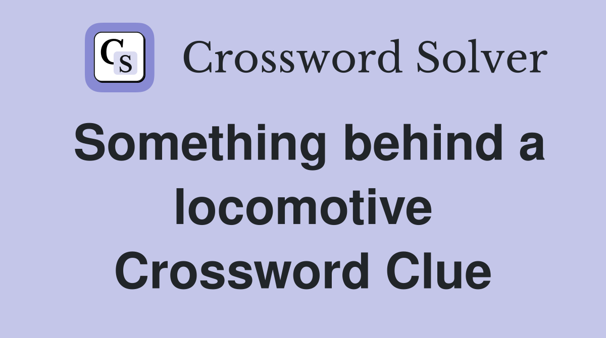 Something behind a locomotive Crossword Clue