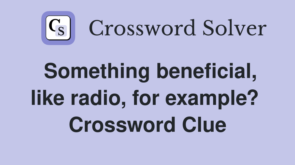 Something beneficial, like radio, for example?  Crossword Clue