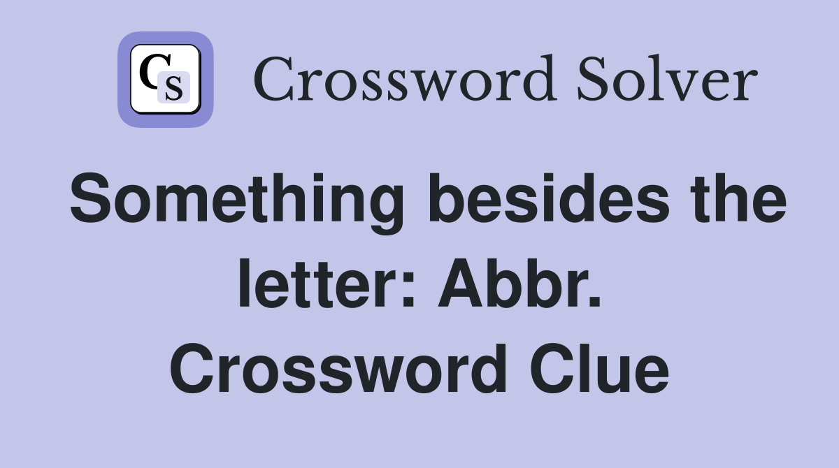 Something besides the letter: Abbr. Crossword Clue
