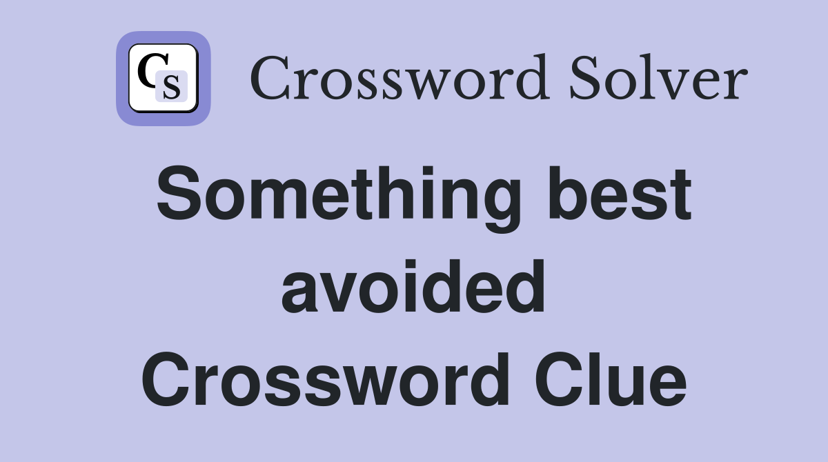 Something best avoided Crossword Clue