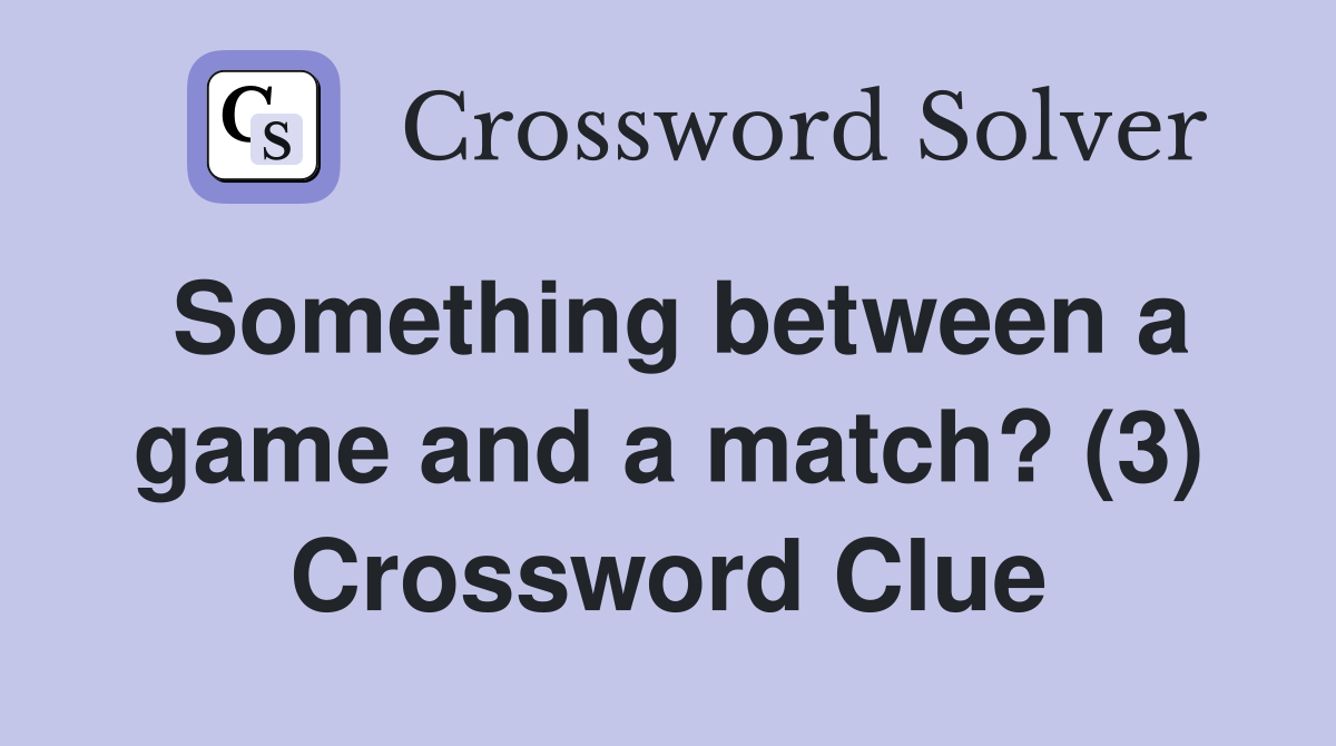 Something between a game and a match? (3) Crossword Clue