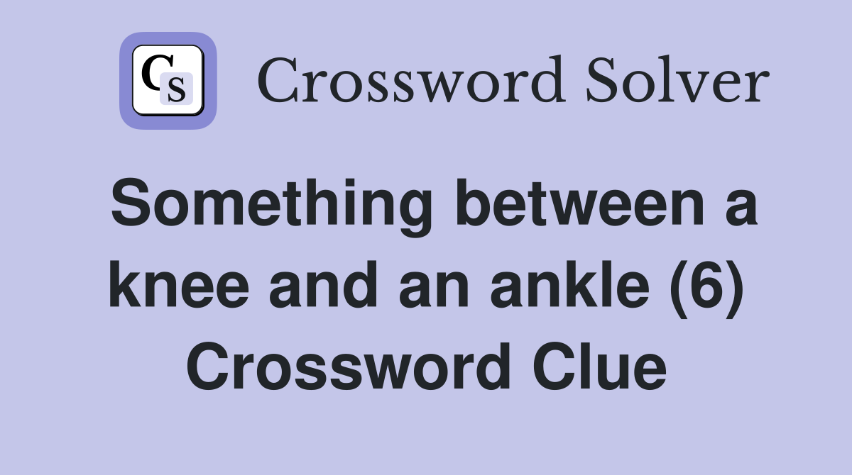 Something between a knee and an ankle (6) Crossword Clue