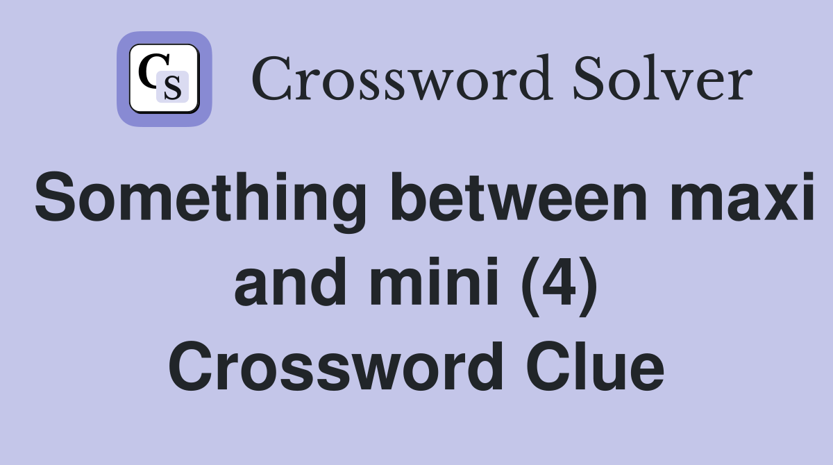 Something between maxi and mini (4) Crossword Clue