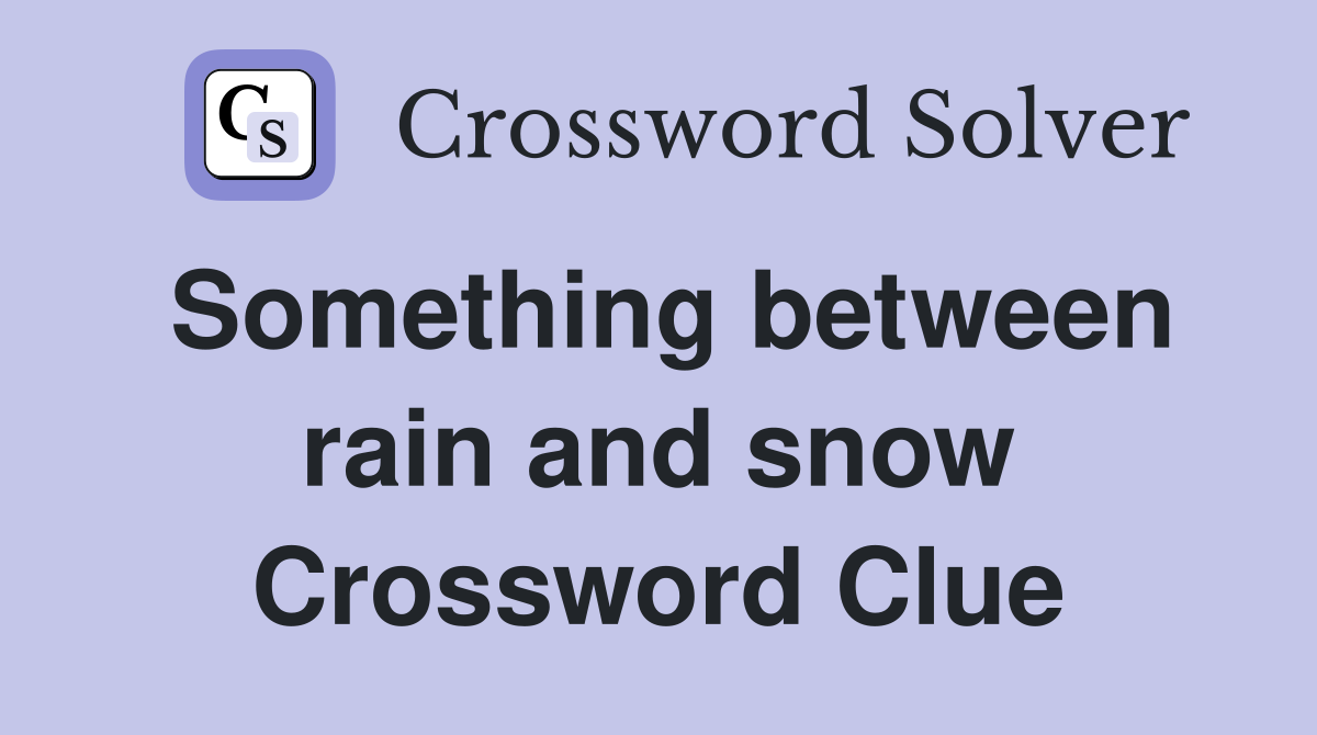 Something between rain and snow Crossword Clue