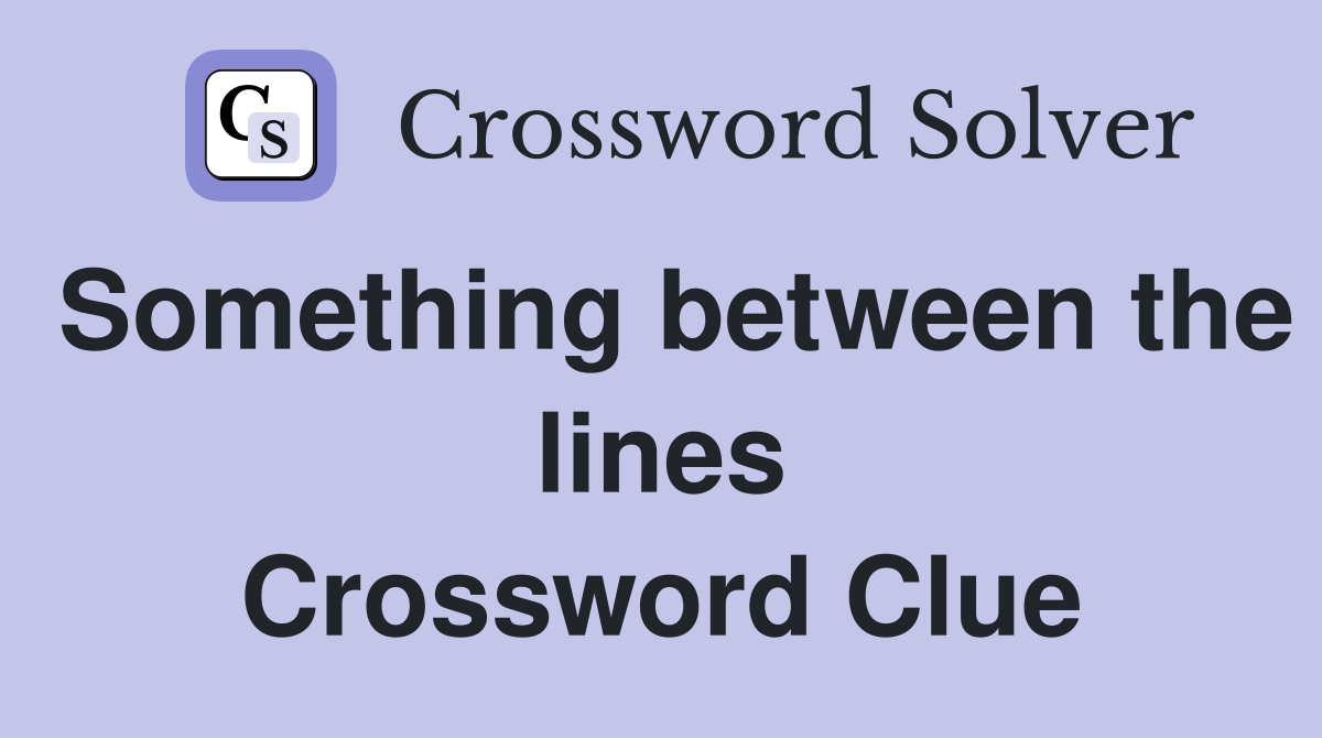 Something between the lines Crossword Clue