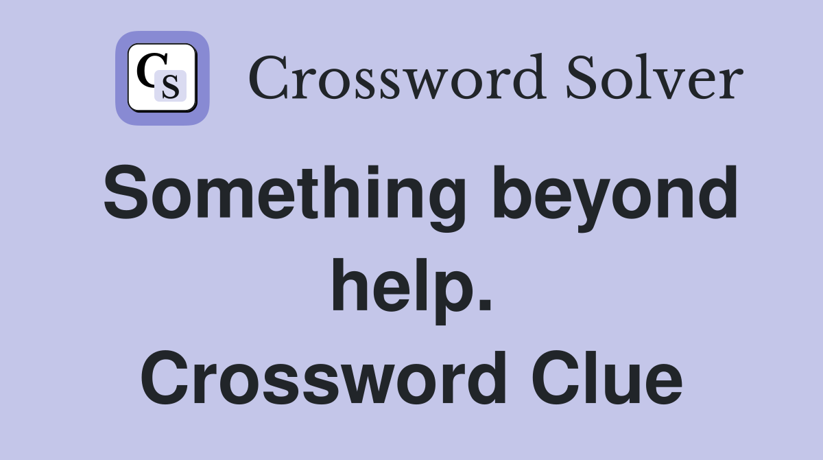 Something beyond help. Crossword Clue