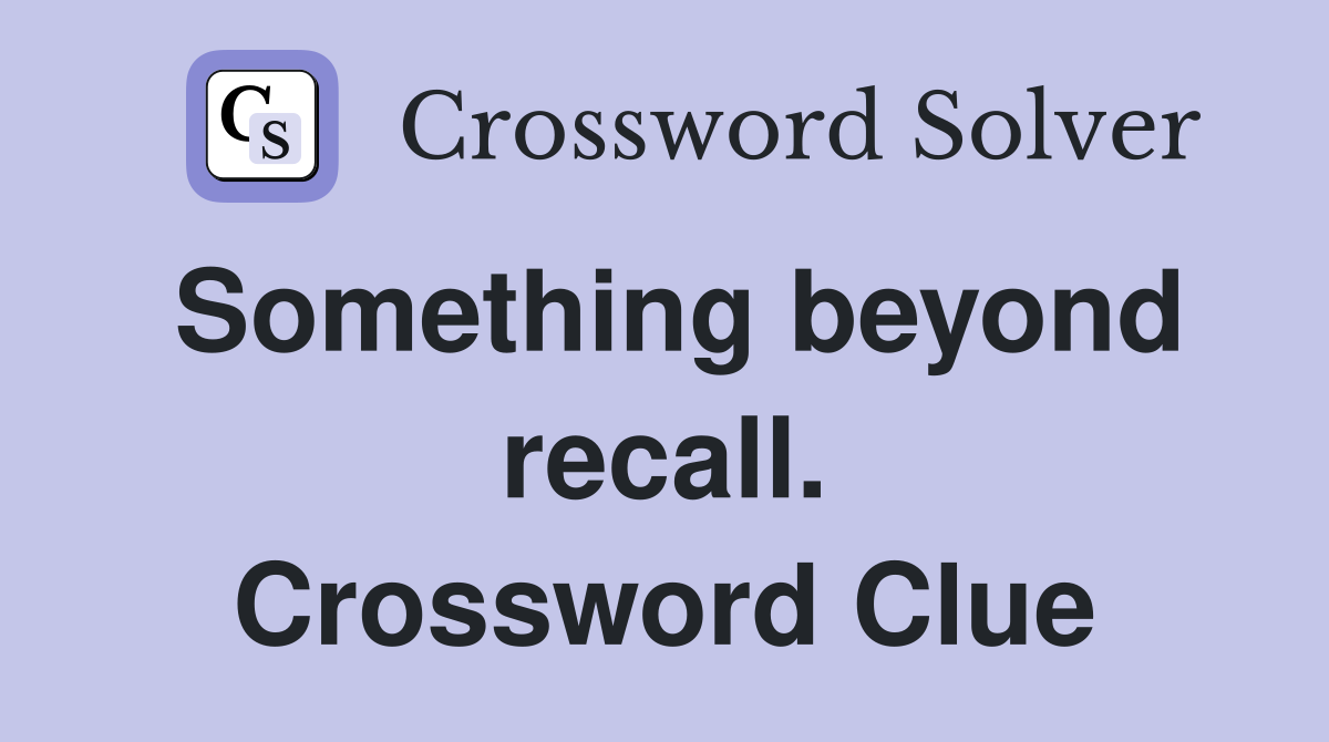 Something beyond recall. Crossword Clue